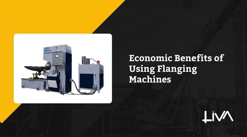 Economic Benefits of Using Flanging Machines
