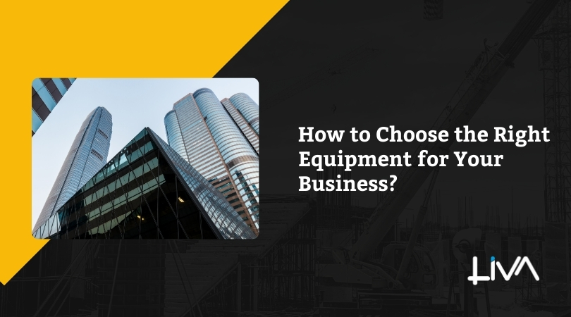 How to Choose the Right Equipment for Your Business?