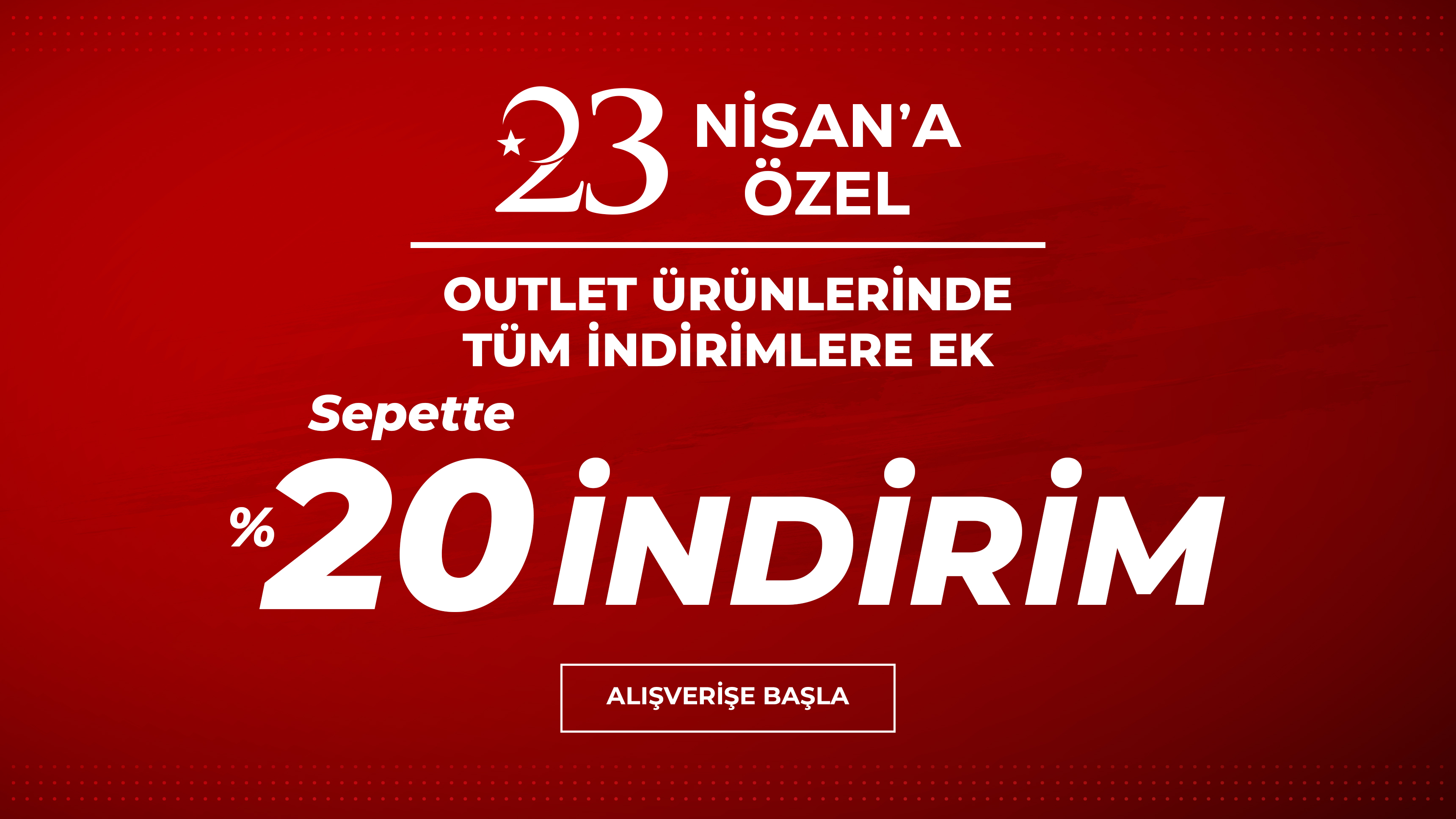 23 NİSAN ÖZEL OUTLET ÜRÜNLERİNDE SEPETTE %20 İNDİRİM