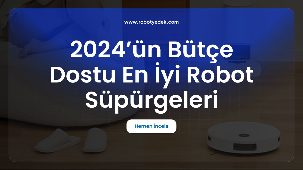 2024’ün Bütçe Dostu En İyi Robot Süpürgeleri: Uygun Fiyatlı Temizlik