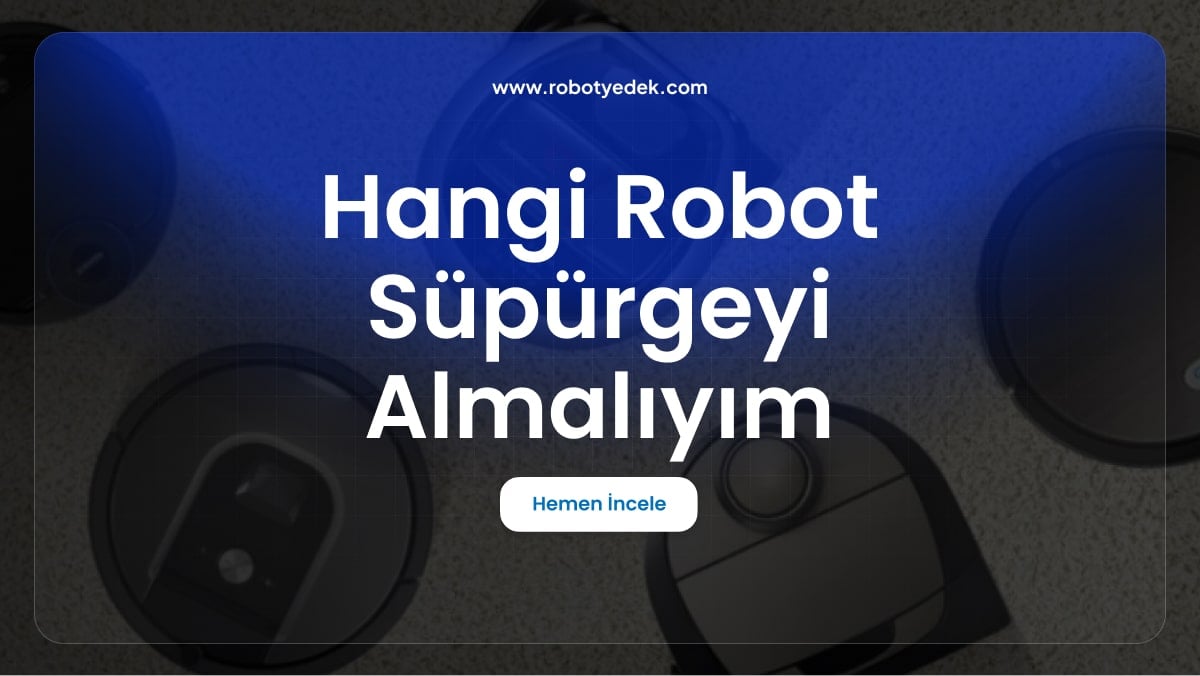 Hangi Robot Süpürgeyi Almalıyım