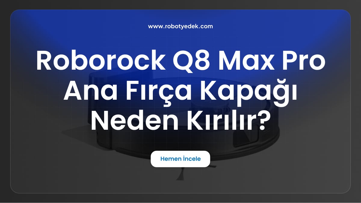 roborock q8 max pro ana fırça kapağı neden kırılır