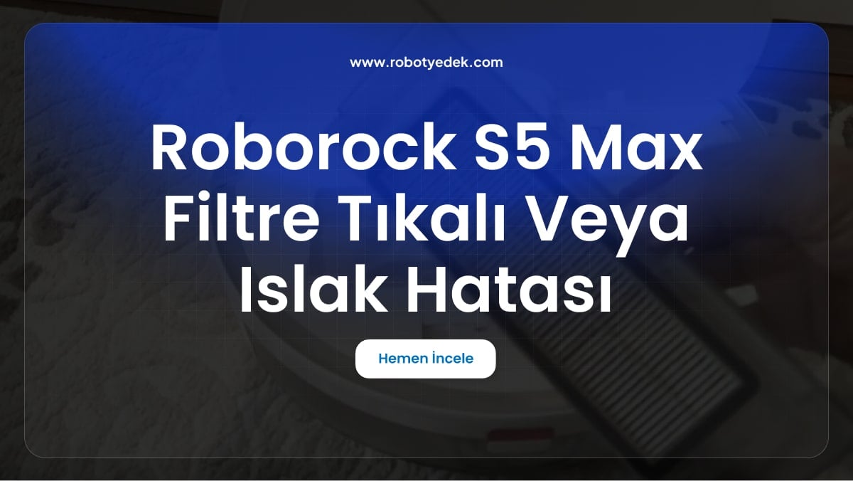 Roborock S5 Max Filtre Tıkalı Veya Islak Hatası