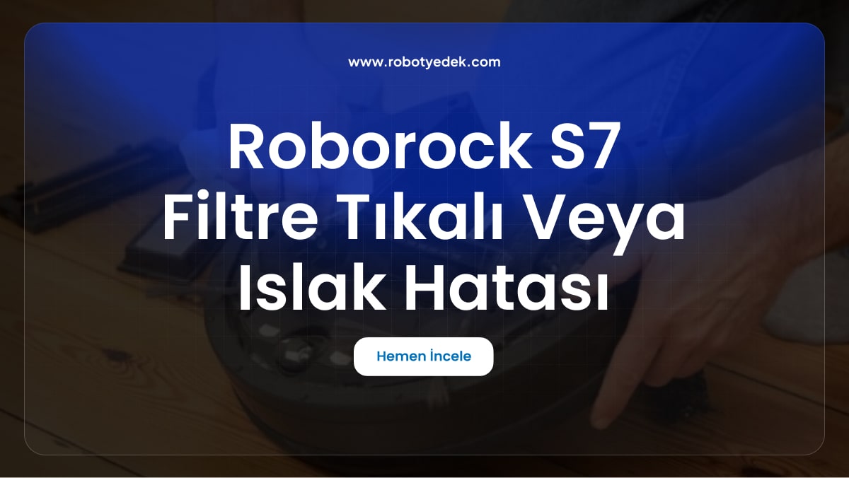 Roborock S7 Filtre Tıkalı Veya Islak Hatası