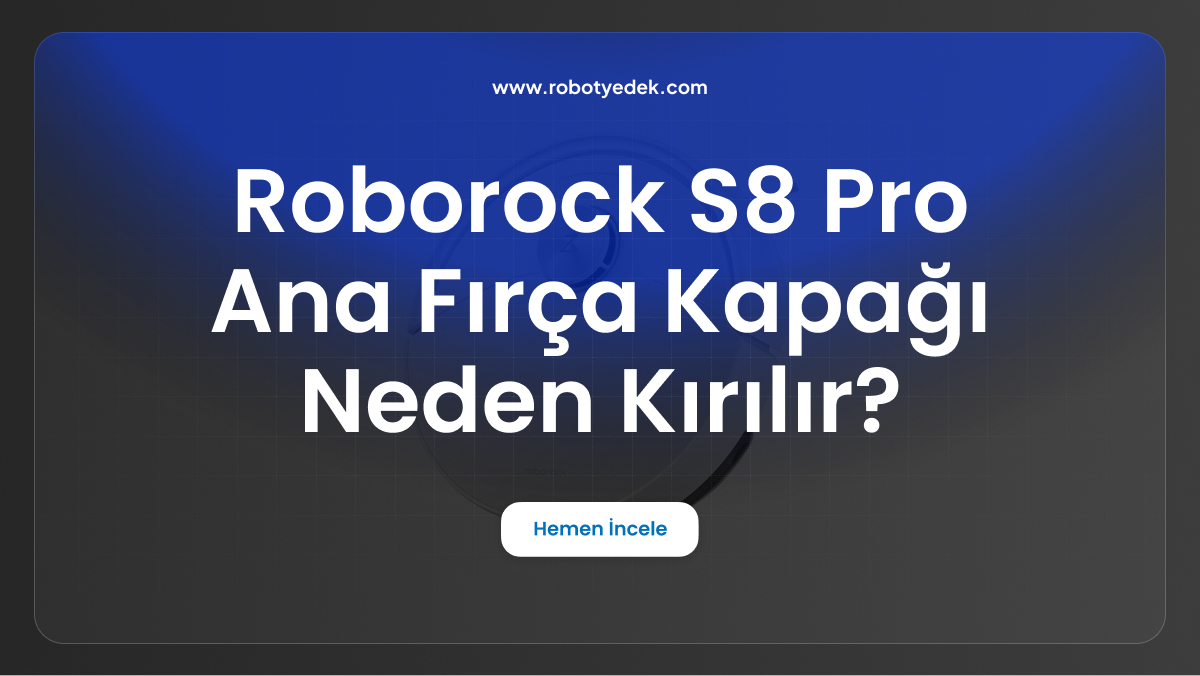 roborock s8 pro ana fırça kapağı neden kırılır