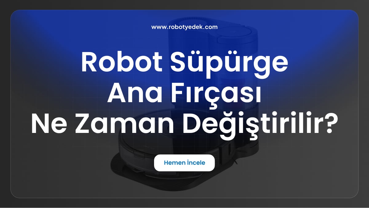 robot süpürge ana fırçası ne zaman değiştirilir