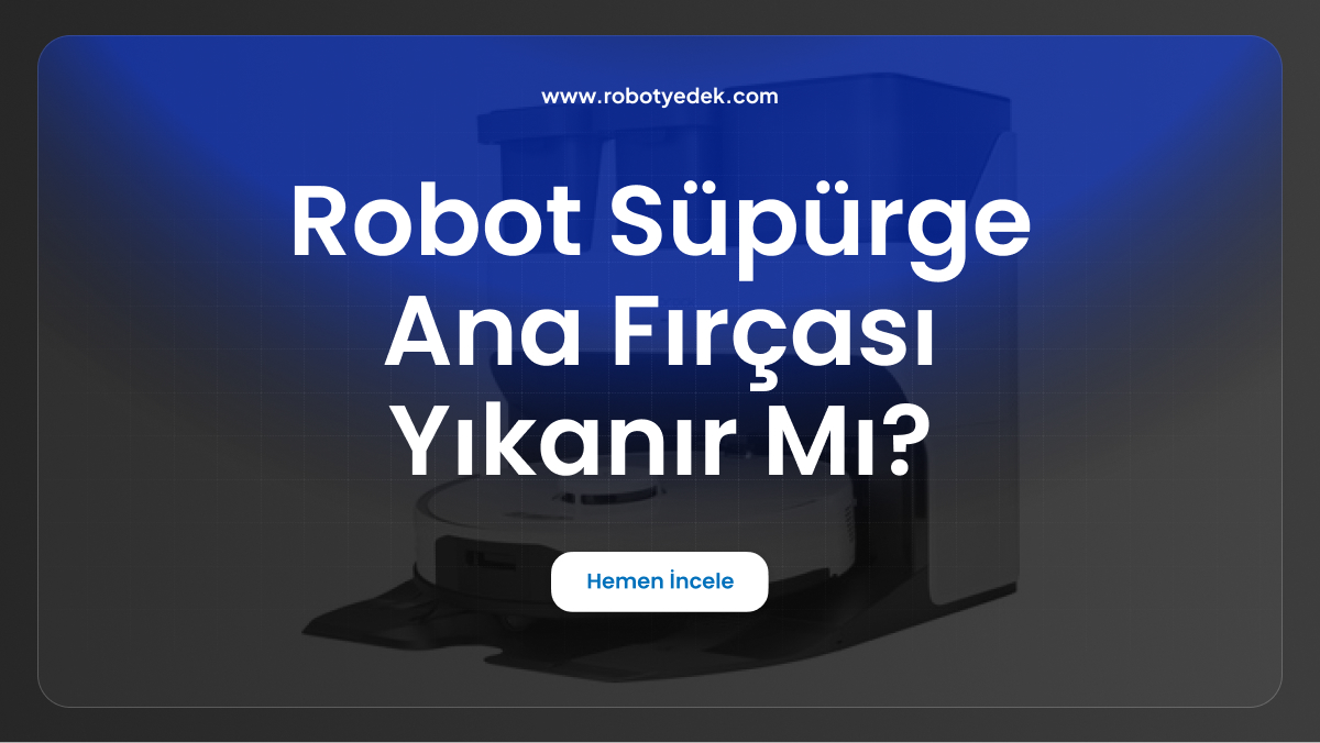 Robot Süpürge Ana Fırçası Yıkanır Mı?