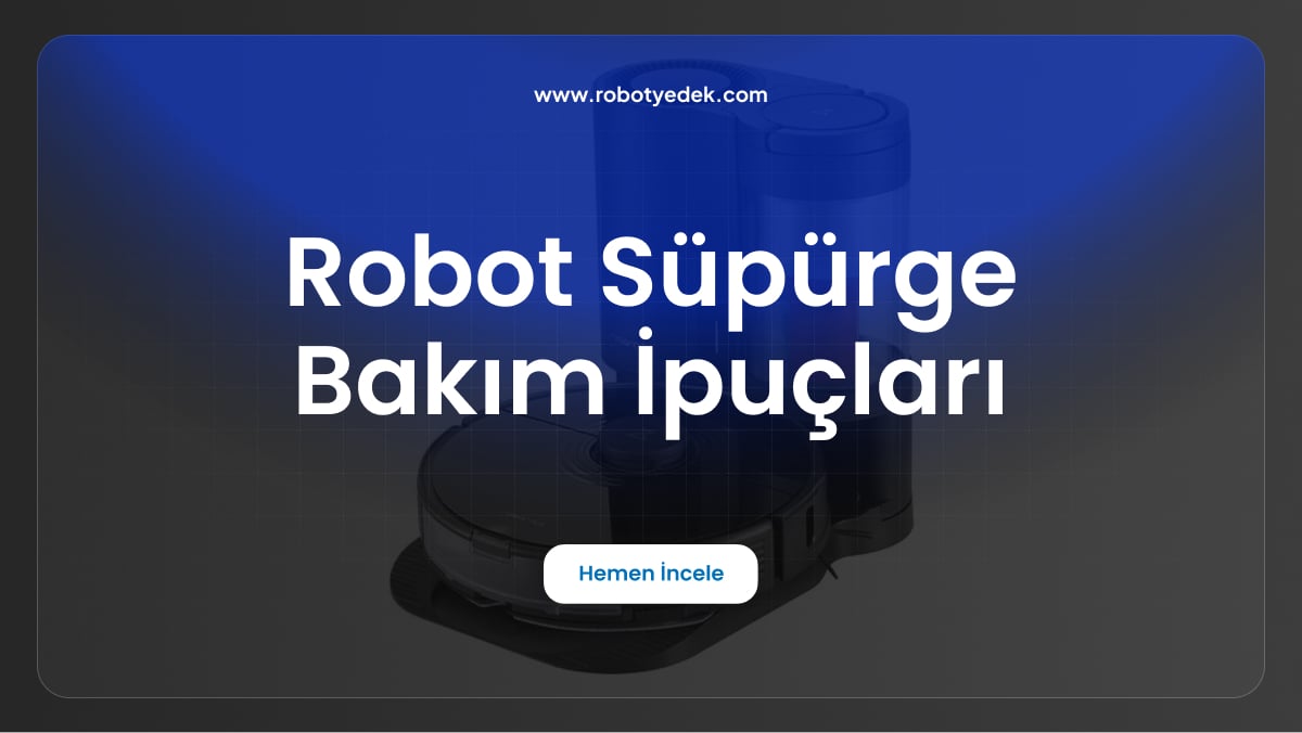 robot süpürge bakım ipuçları