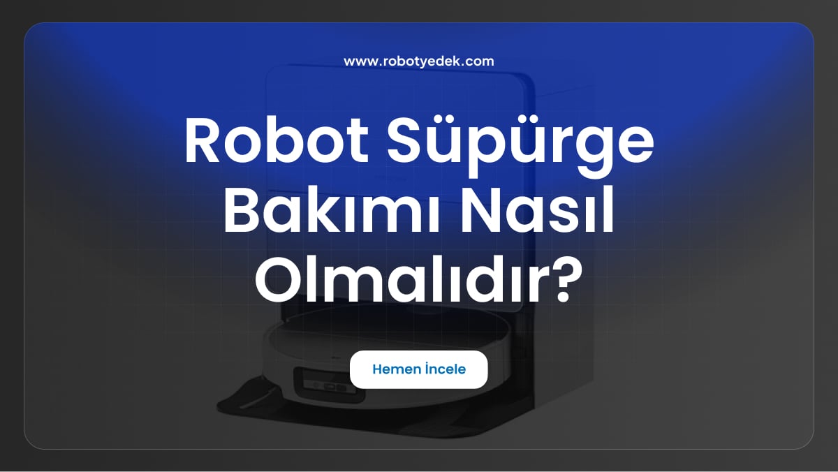 robot süpürge bakımı nasıl olmalıdır