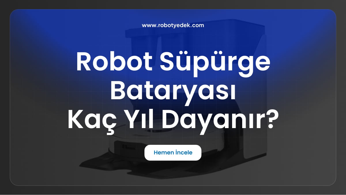 robot süpürge bataryası kaç yıl dayanır
