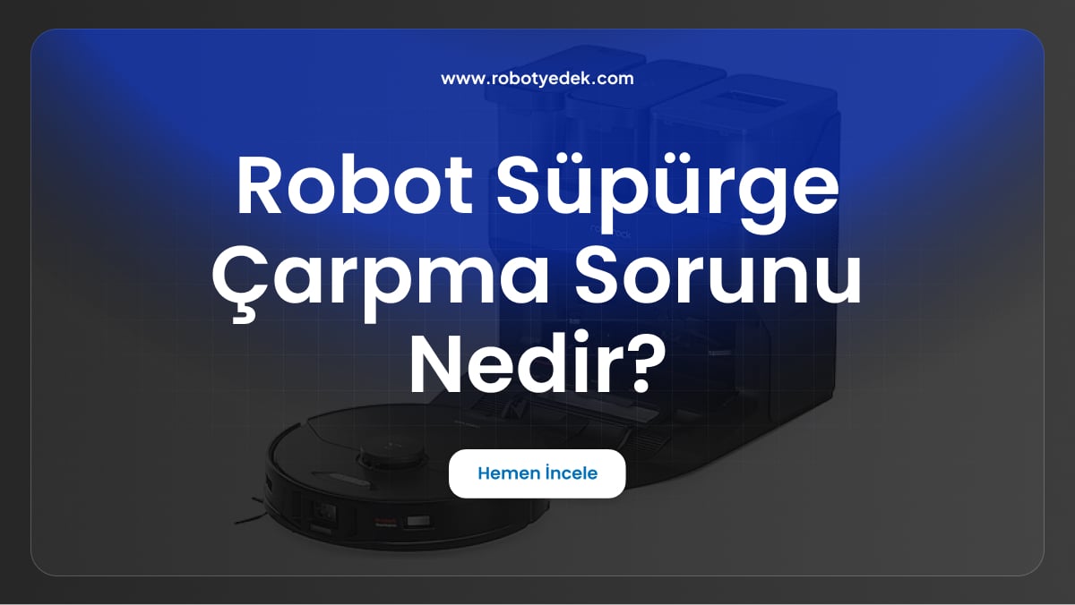 robot süpürge çarpma sorunu nedir