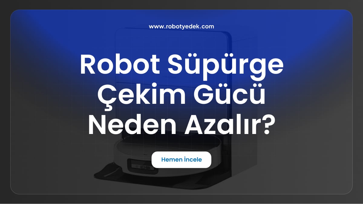 robot süpürge çekim gücü neden azalır