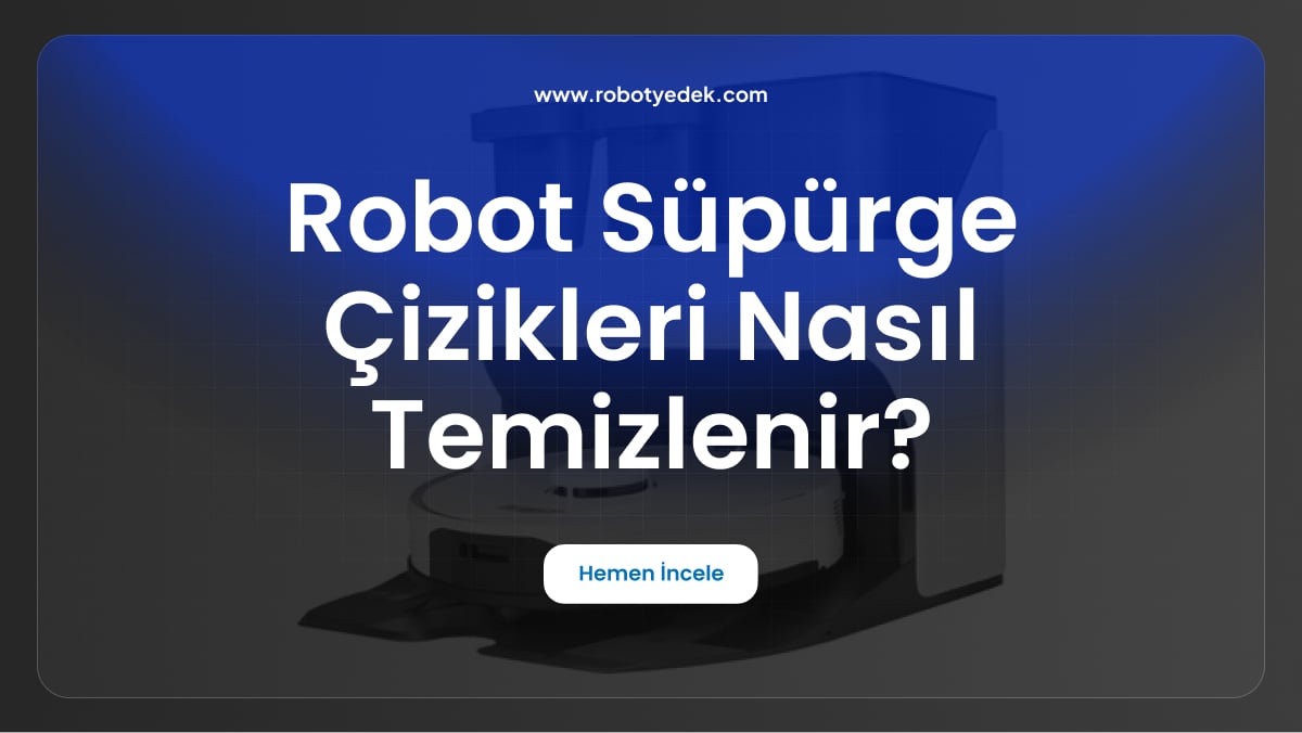 robot süpürge çizikleri nasıl temizlenir