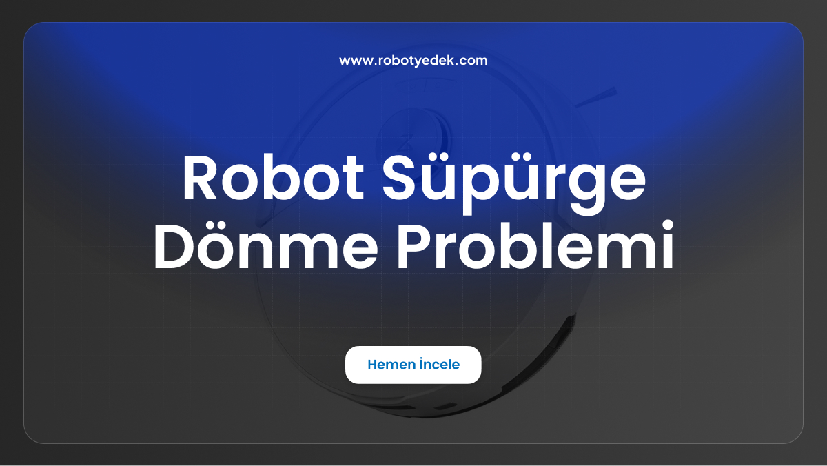 robot süpürge dönme problemi