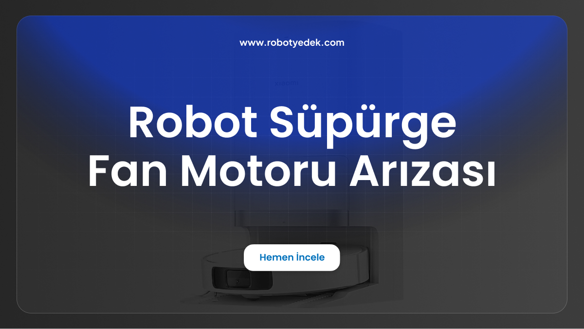 robot süpürge fan motoru arızası