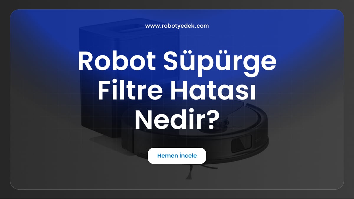 robot süpürgelerde filtre hatası nedir