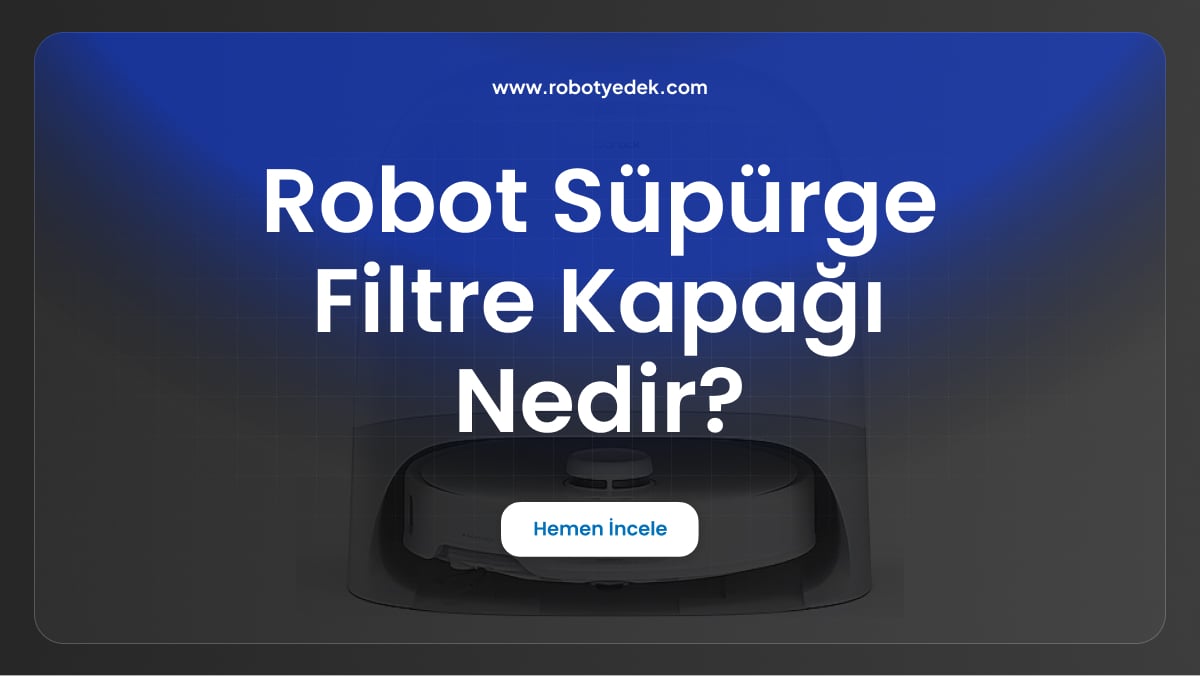robot süpürge filtre kapağı nedir
