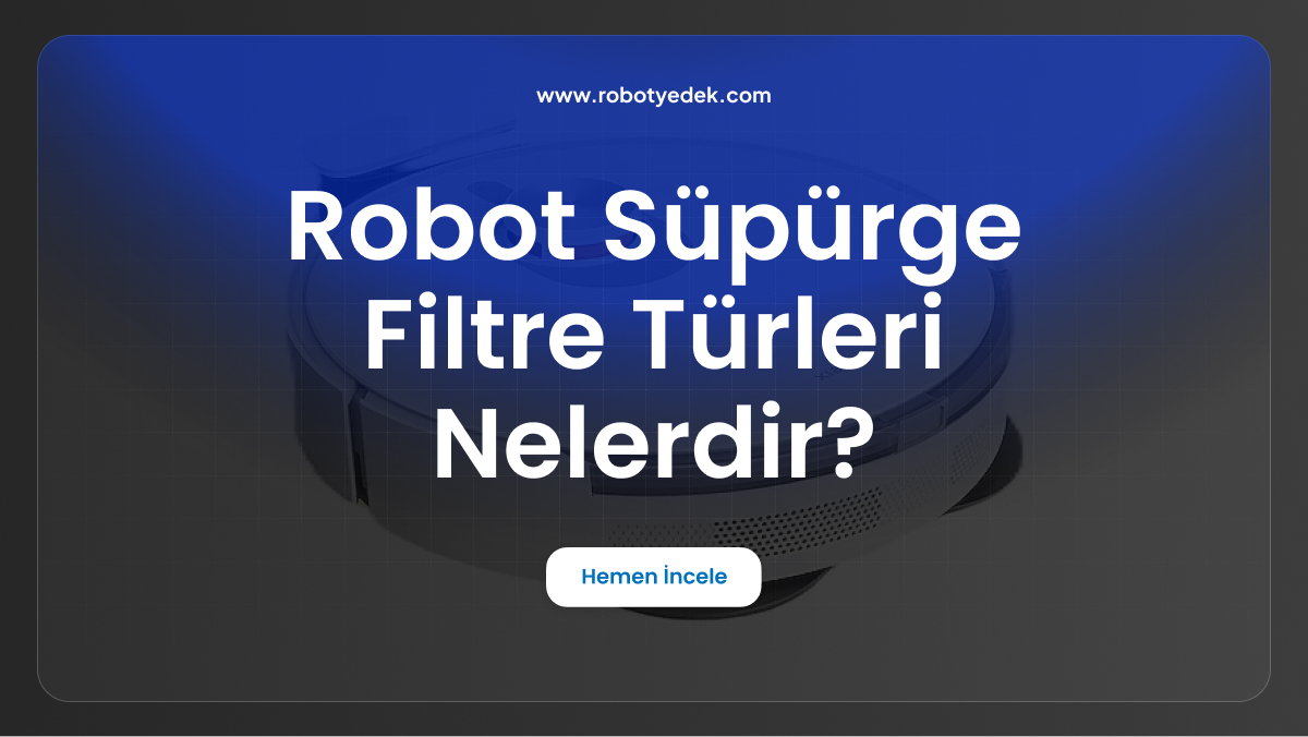 robot süpürge filtre türleri nelerdir