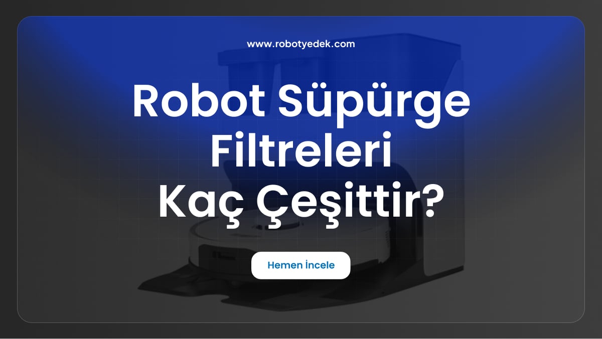 robot süpürge filtreleri kaç çeşittir
