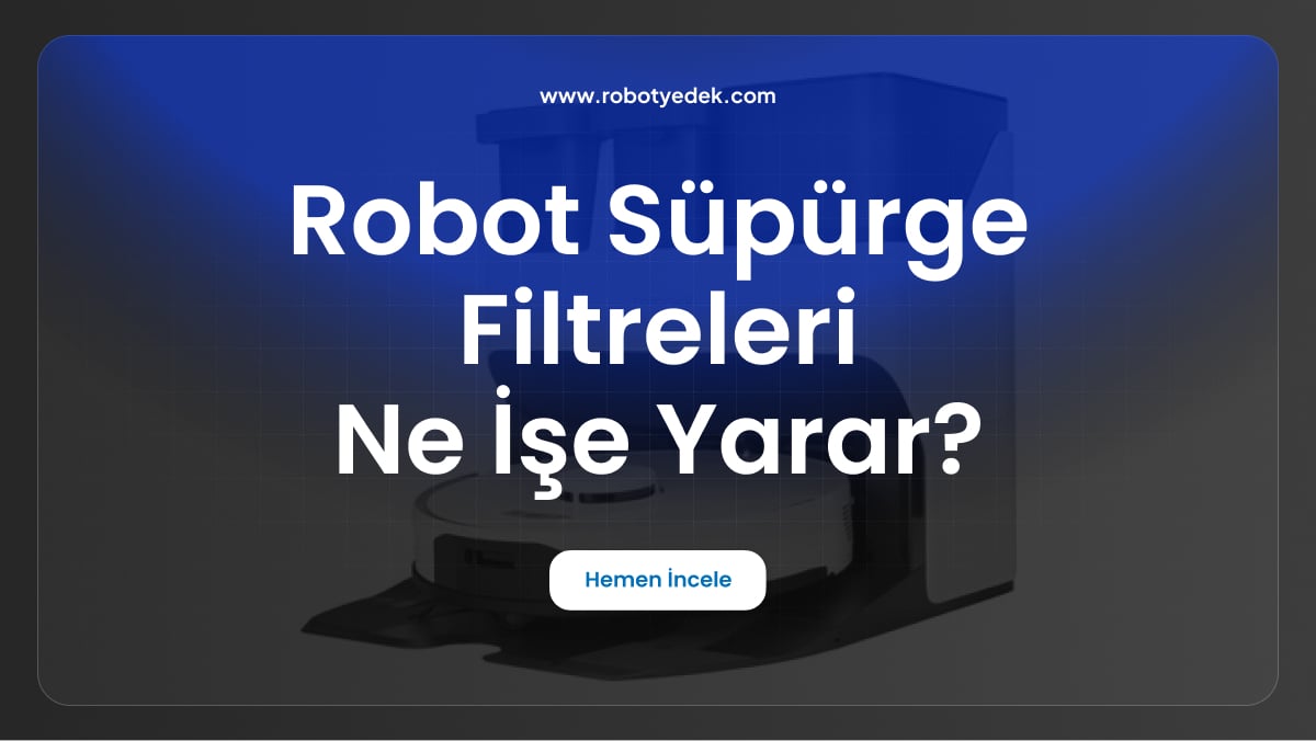 robot süpürge filtreleri ne işe yarar