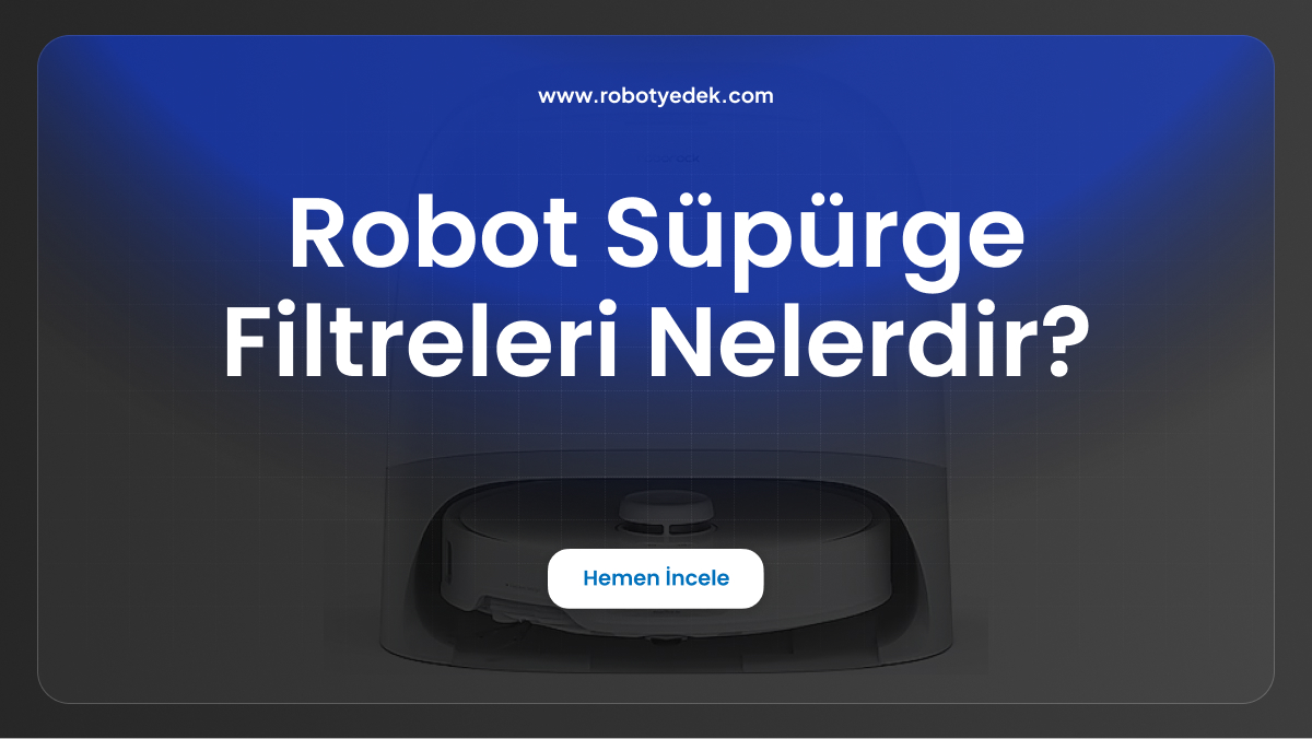 robot süpürge filtreleri nelerdir