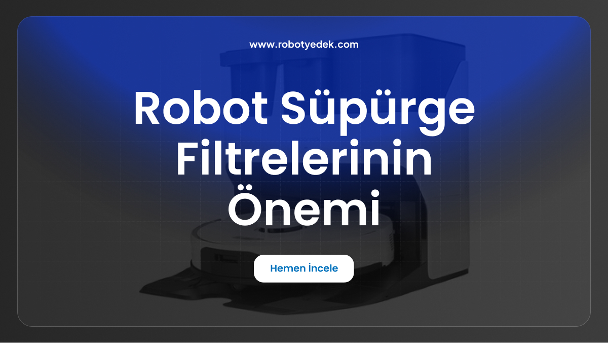 robot süpürge filtrelerinin önemi