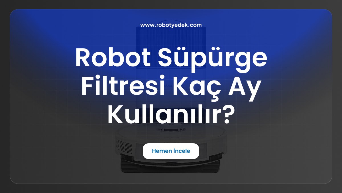 robot süpürge filtresi kaç ay kullanılır