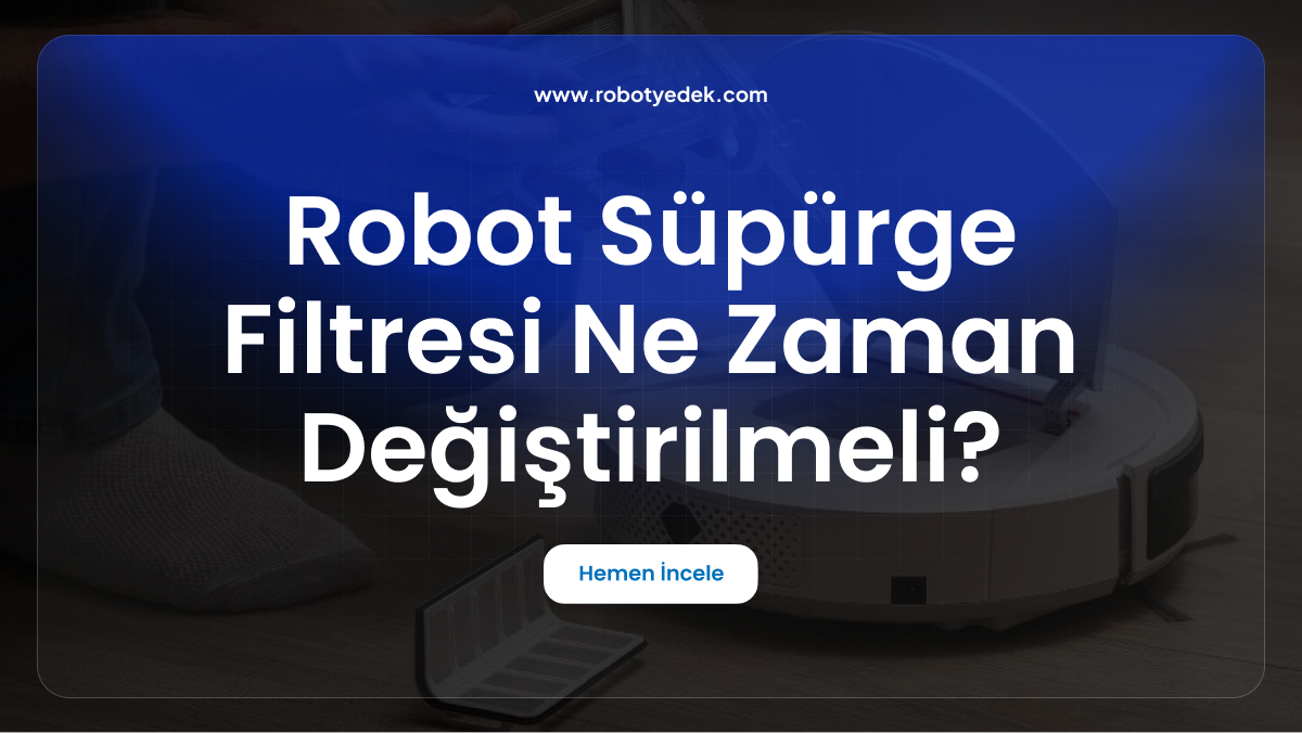 robot süpürge filtresi ne zaman değişir