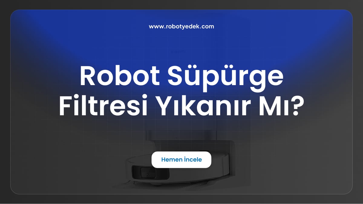 robot süpürge filtresi yıkanır mı