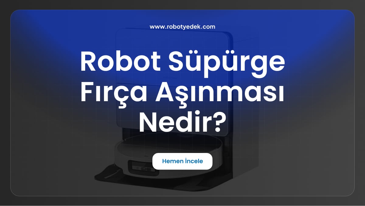 robot süpürge fırça aşınması nedir