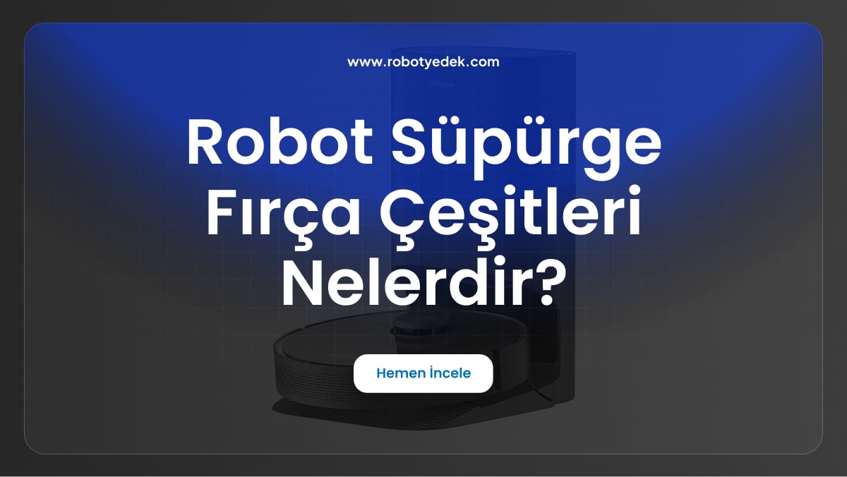 robot süpürge fırça çeşitleri nelerdir