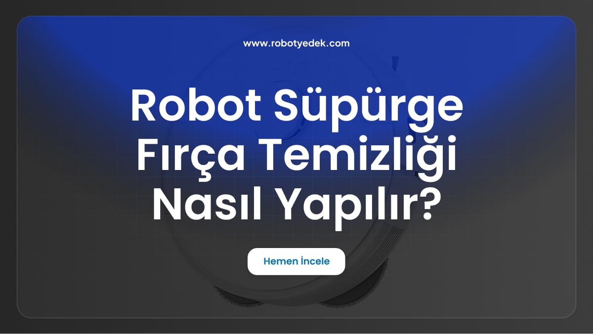 robot süpürge fırça temizliği nasıl yapılır