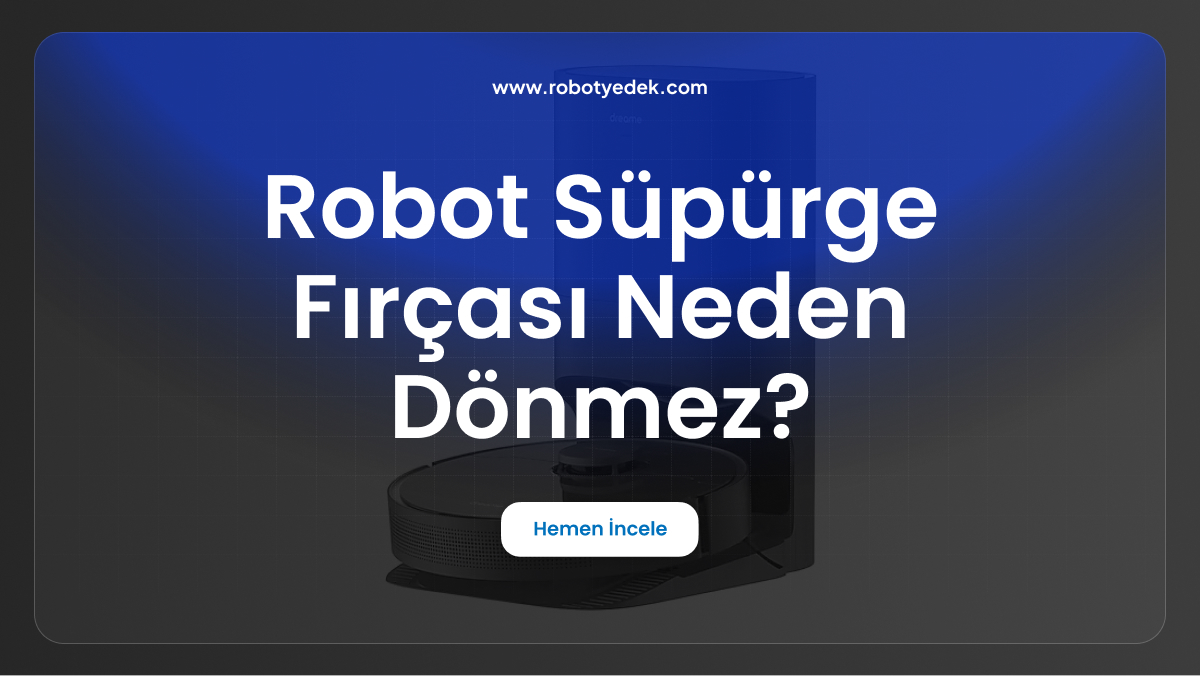 robot süpürge fırçası neden dönmez