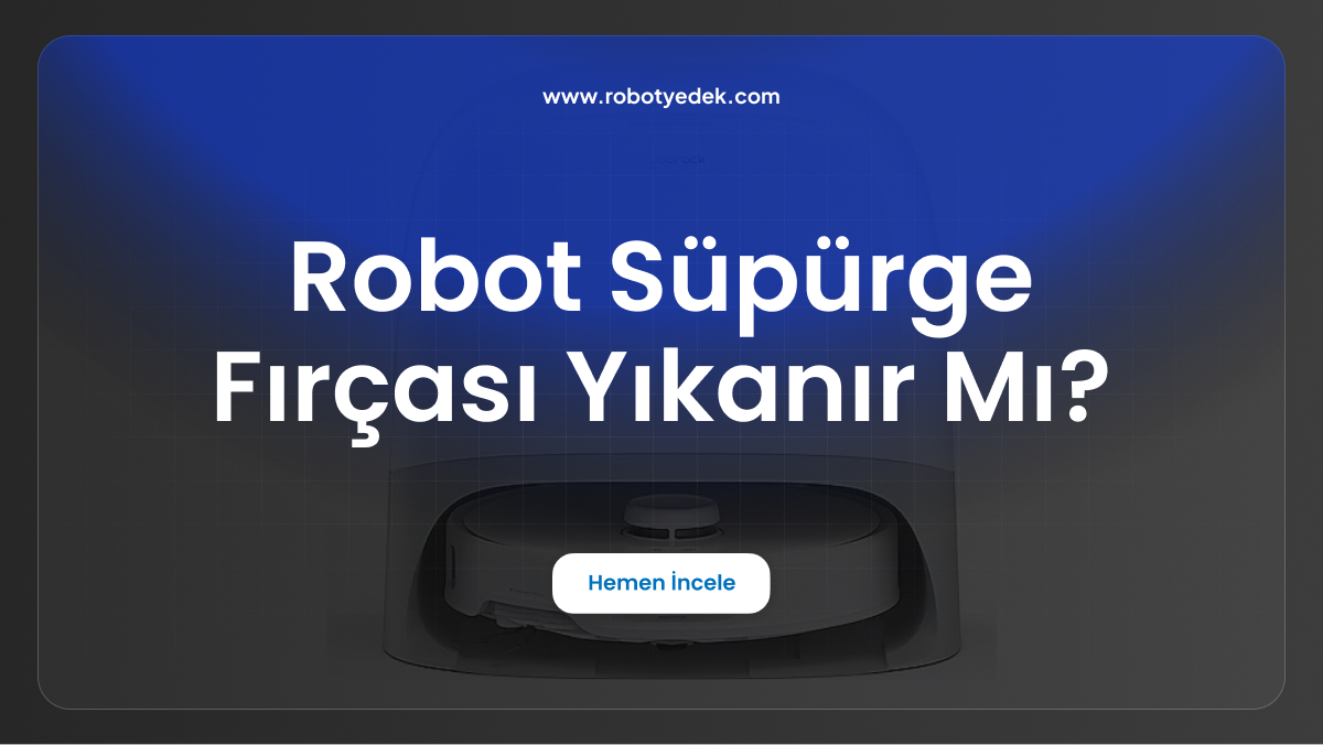 robot süpürge fırçası yıkanır mı