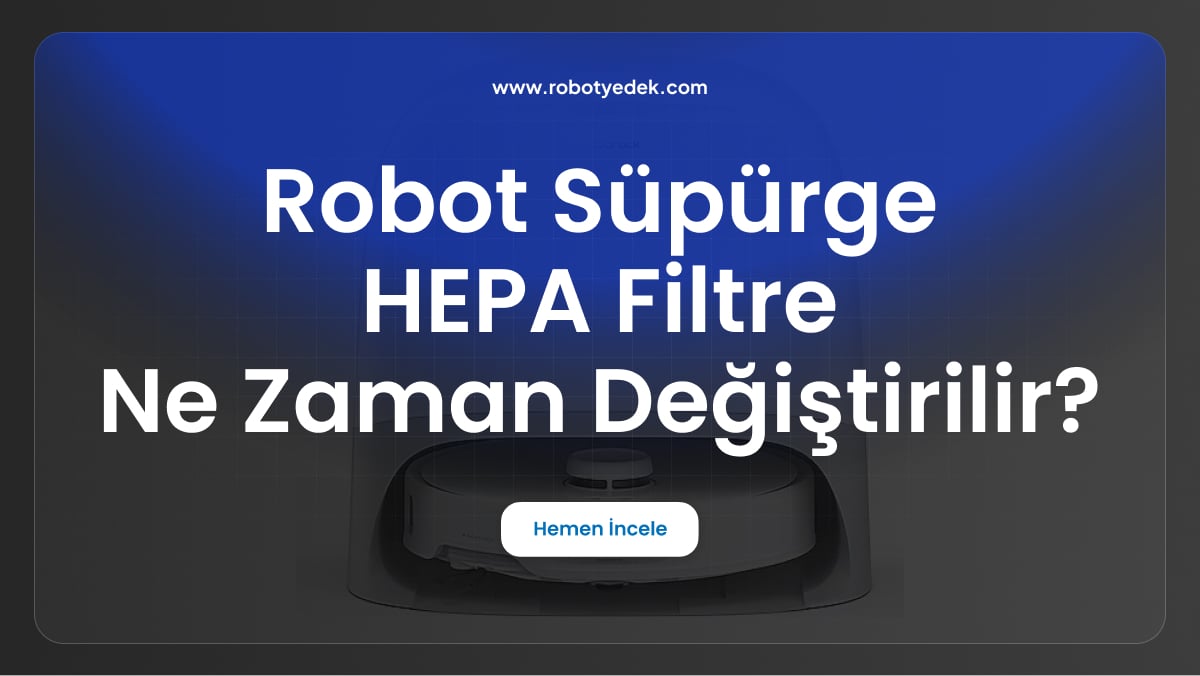 robot süpürge hepa filtre ne zaman değiştirlir