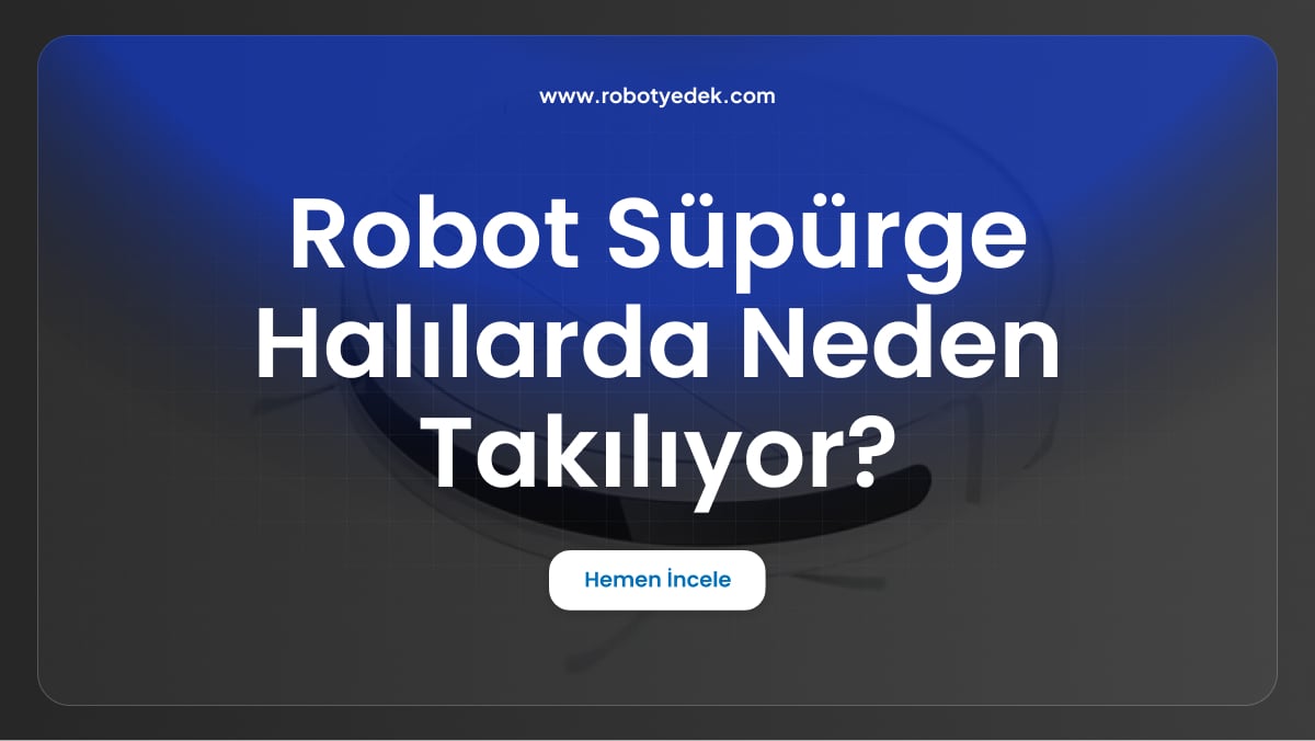 Robot Süpürge Halılarda Neden Takılıyor