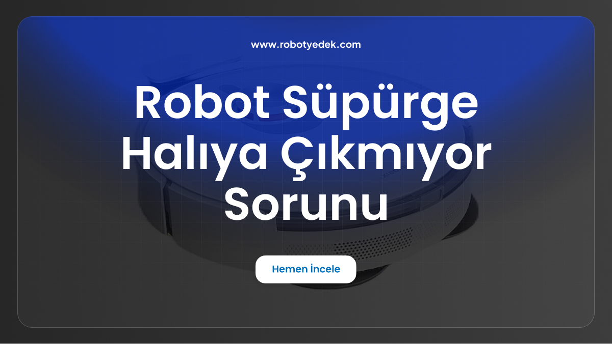 robot süpürge halıya çıkmıyor sorunu