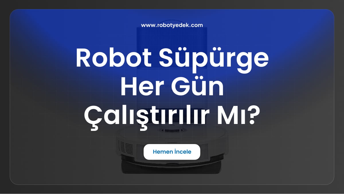 robot süpürge her gün çalıştırılır mı