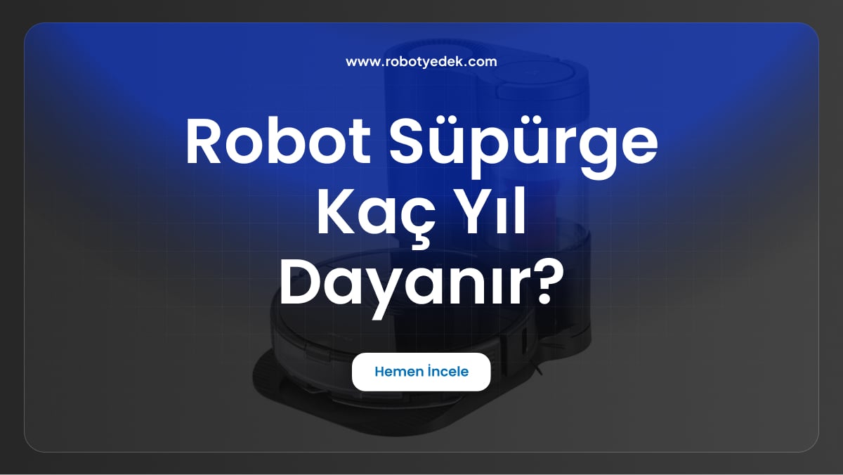 robot süpürge kaç yıl dayanır