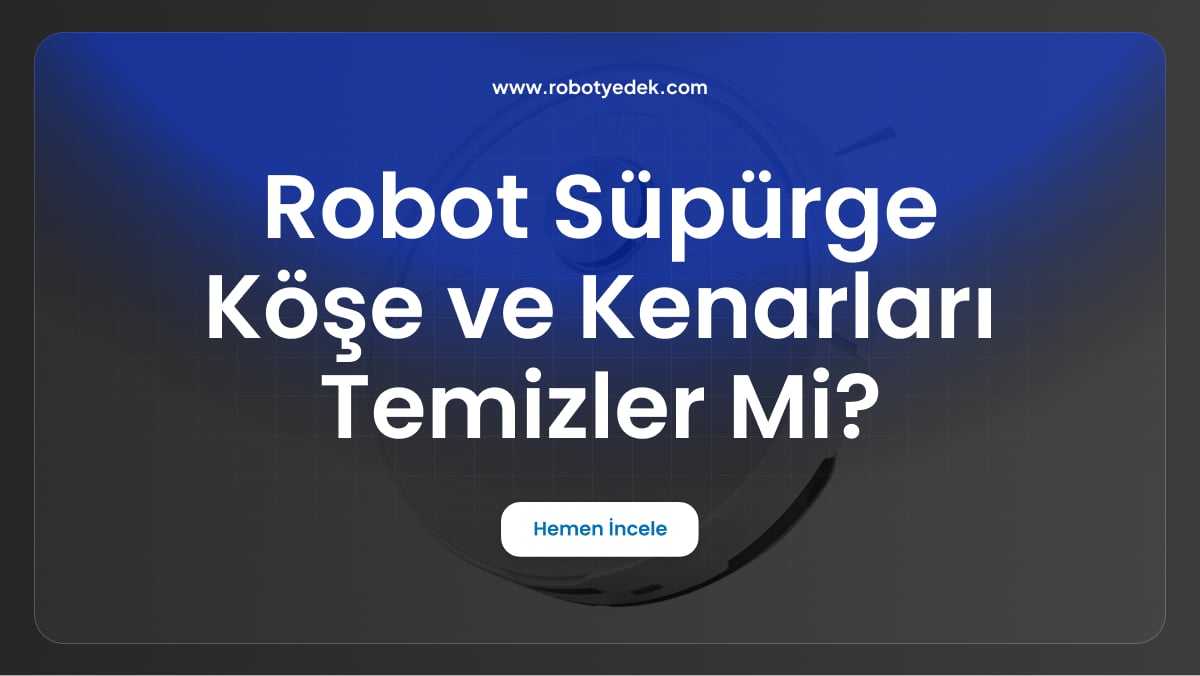 robot süpürge köşe ve kenarları temizler mi