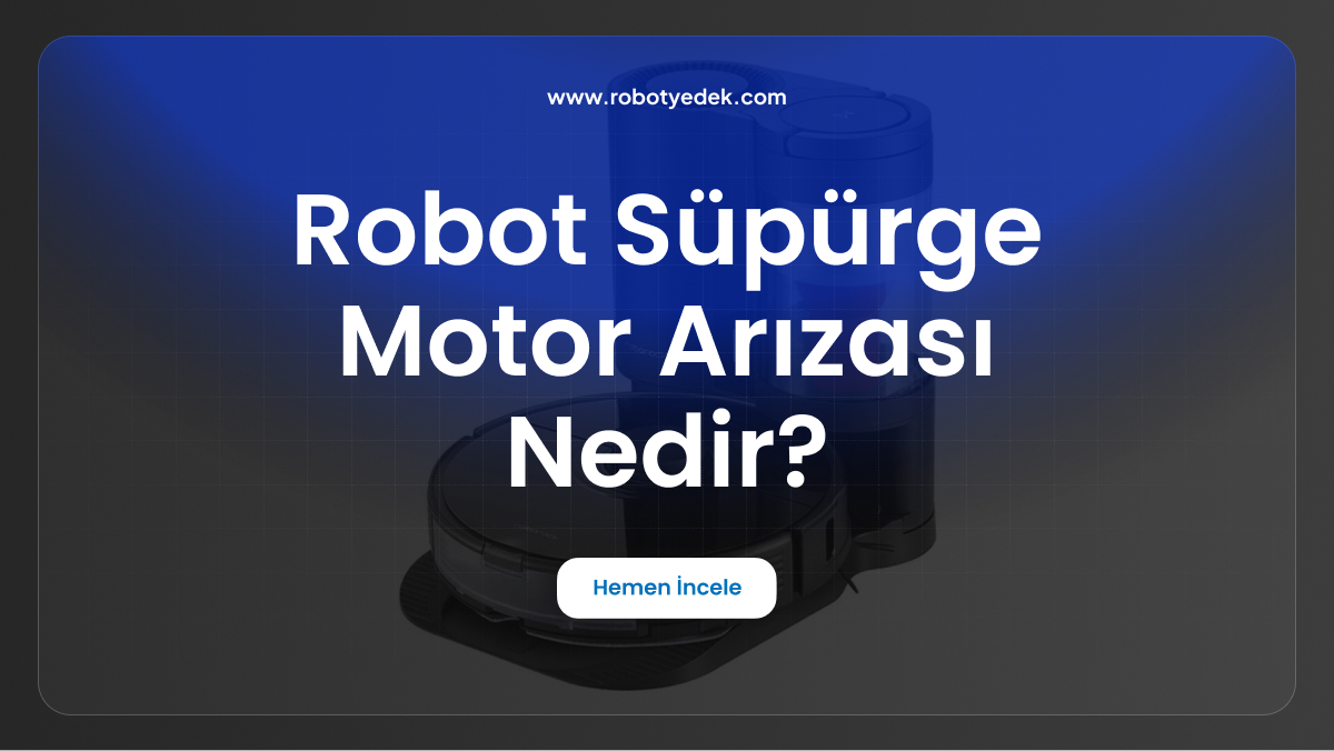 robot süpürge motor arızası nedir