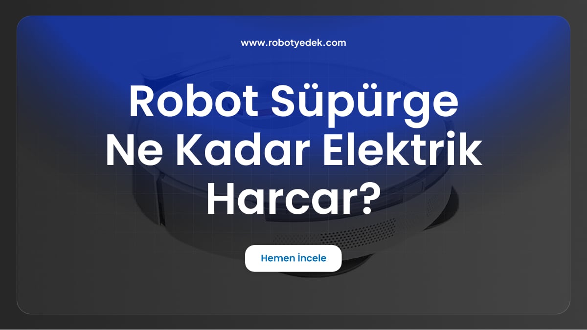 robot süpürge ne kadar elektrik harcar