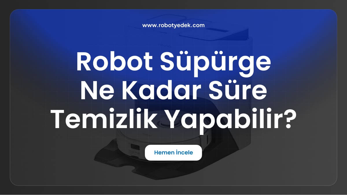 robot süpürge ne kadar süre temizlik yapabilir