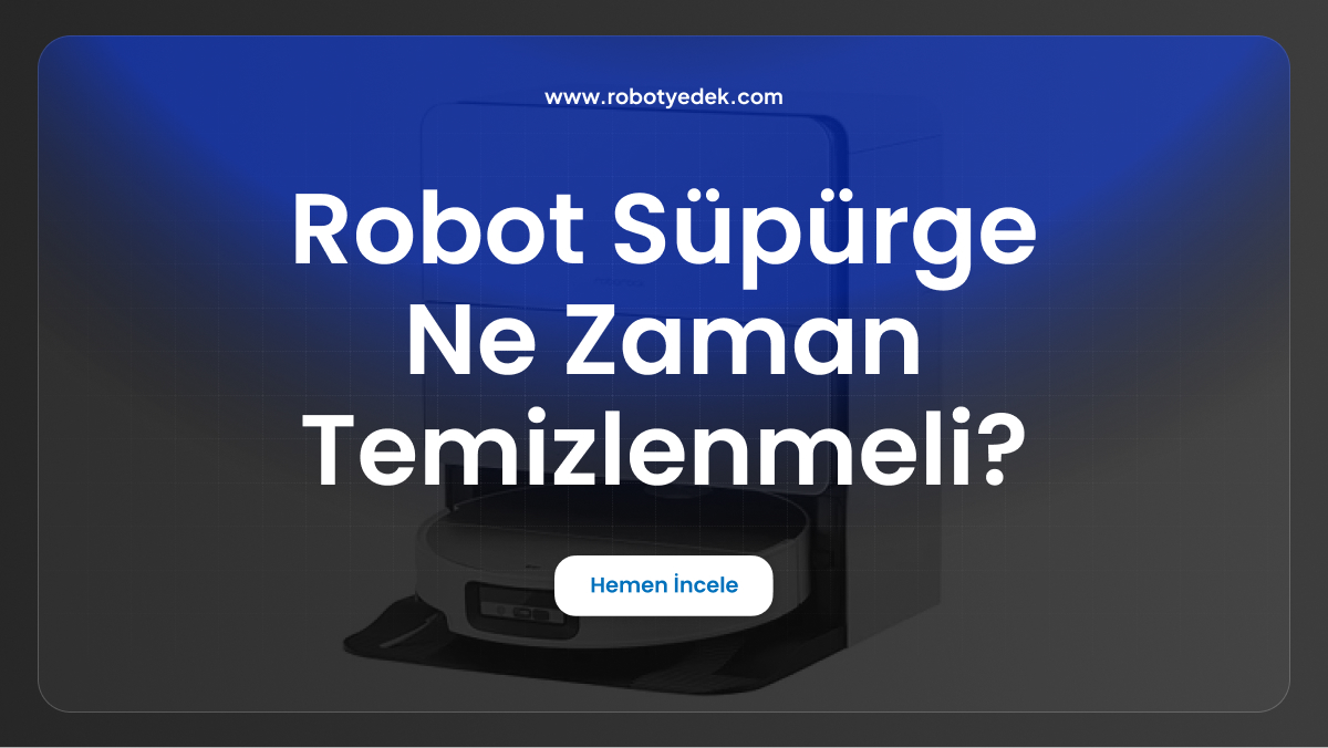 robot süpürge ne zaman temizlenmeli