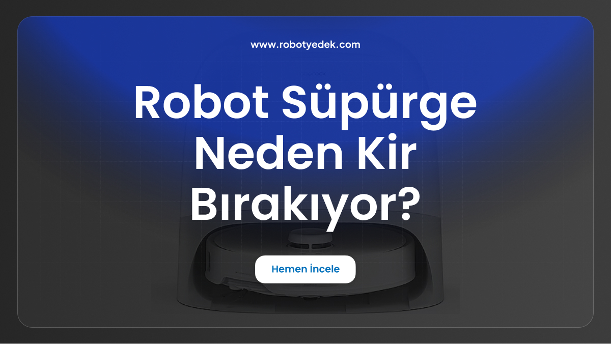 robot süpürge neden kir bırakıyor