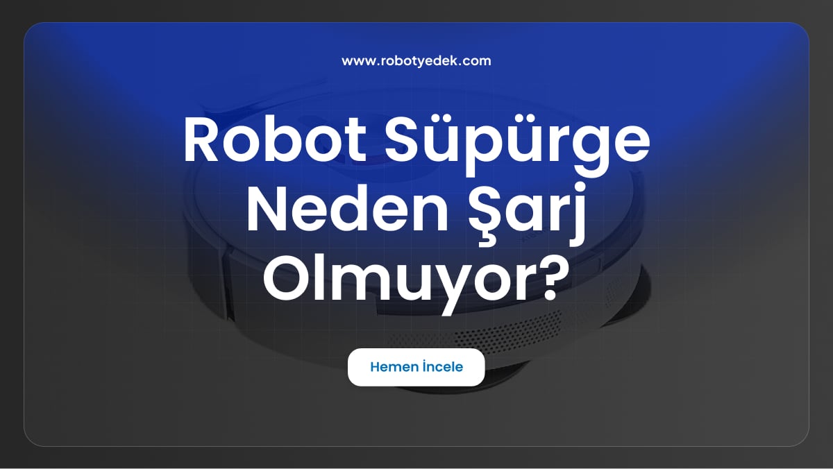 robot süpürge neden şarj olmuyor