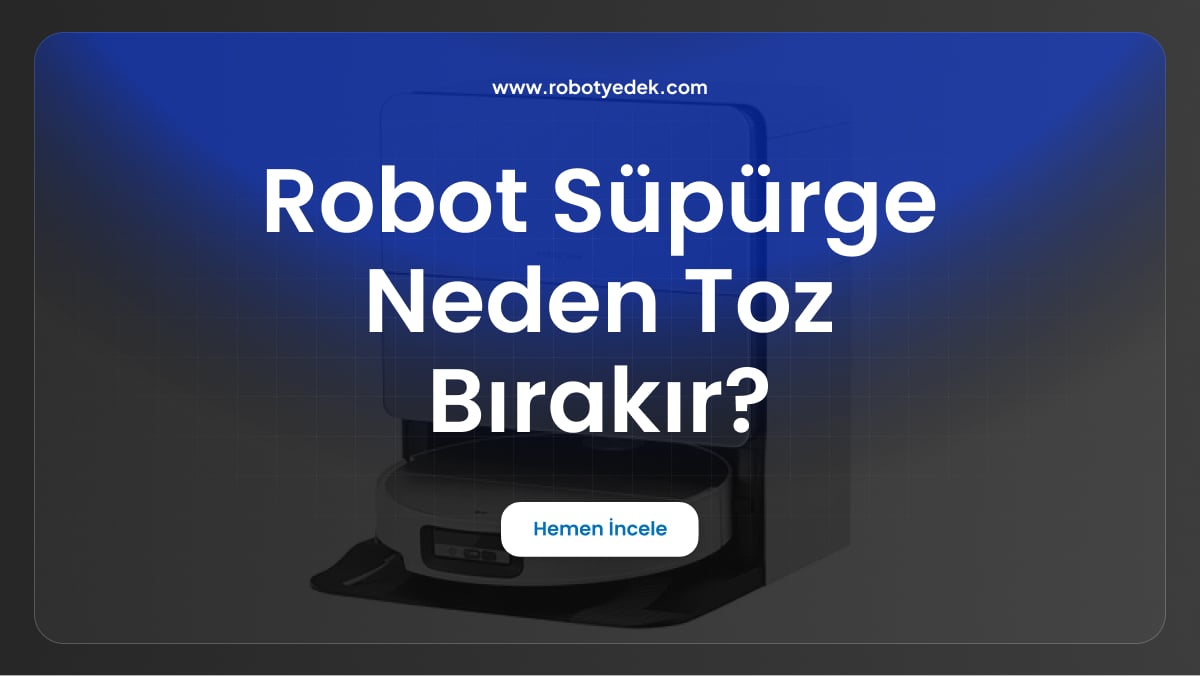 robot süpürge neden toz bırakır