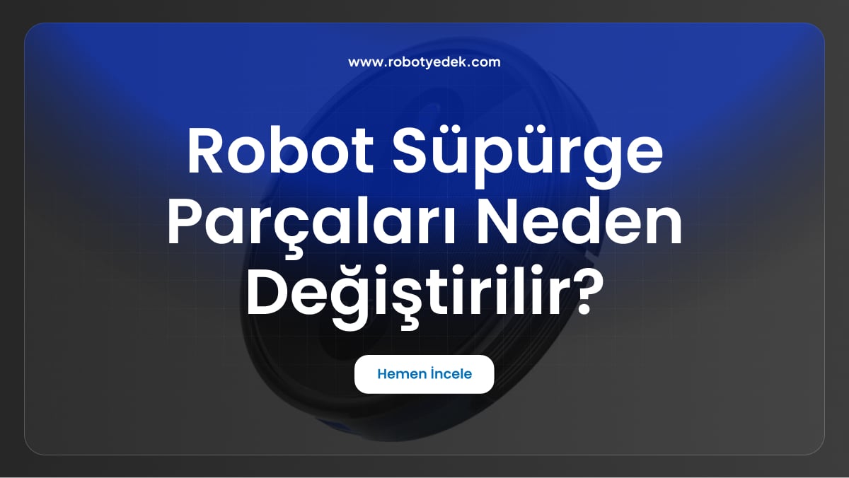 robot süpürge parçaları neden değiştirilir
