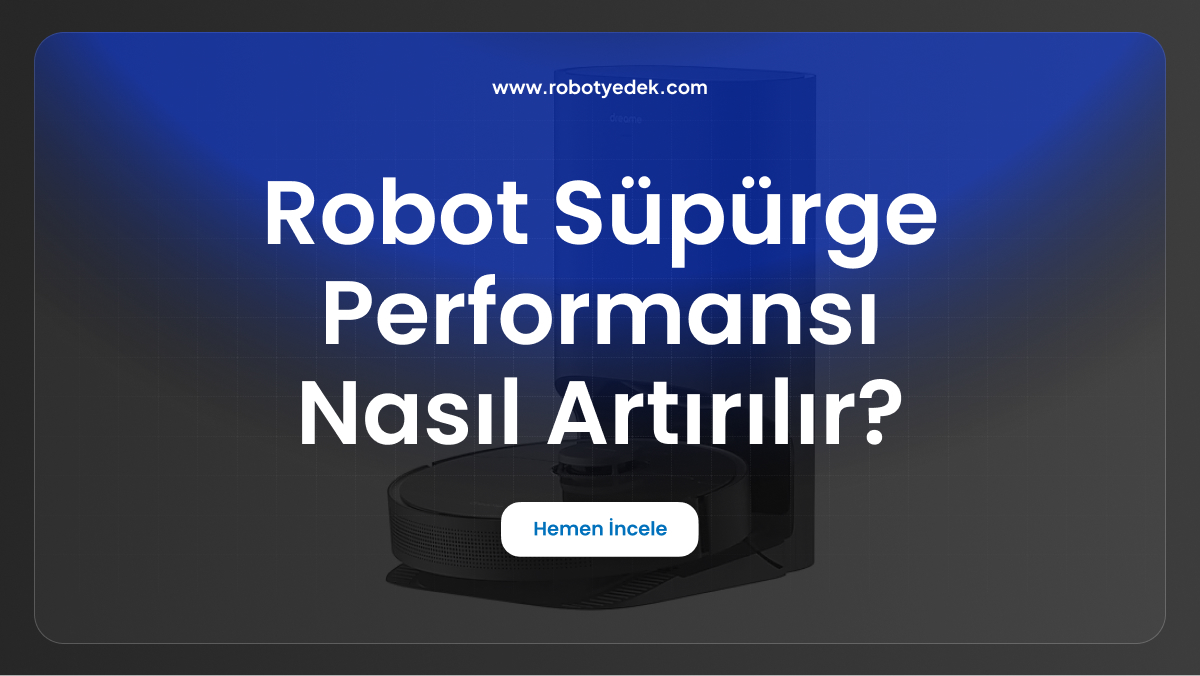 robot süpürge performansı nasıl artırılır
