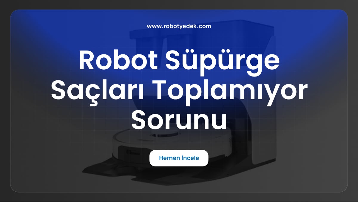 robot süpürge saçları toplamıyor sorunu